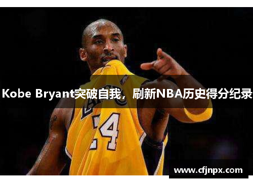 Kobe Bryant突破自我，刷新NBA历史得分纪录