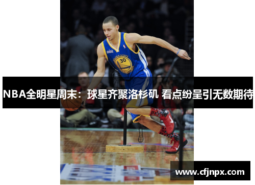 NBA全明星周末：球星齐聚洛杉矶 看点纷呈引无数期待