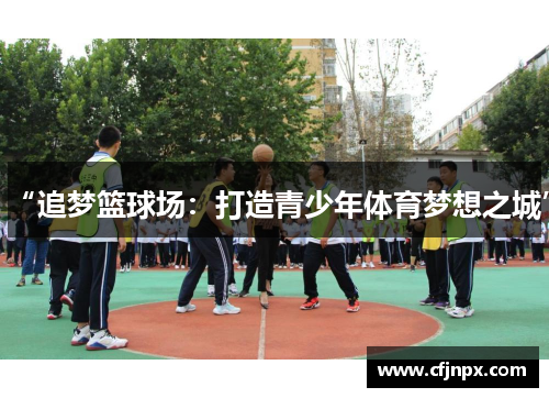 “追梦篮球场：打造青少年体育梦想之城”