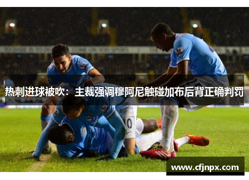 热刺进球被吹：主裁强调穆阿尼触碰加布后背正确判罚